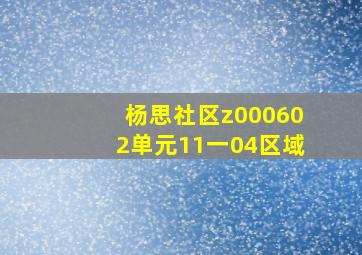 杨思社区z000602单元11一04区域