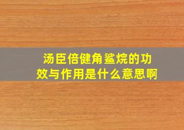 汤臣倍健角鲨烷的功效与作用是什么意思啊