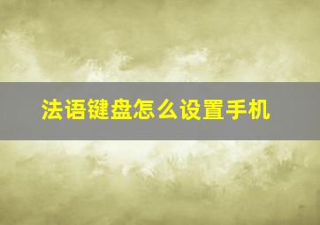 法语键盘怎么设置手机