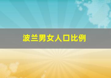 波兰男女人口比例