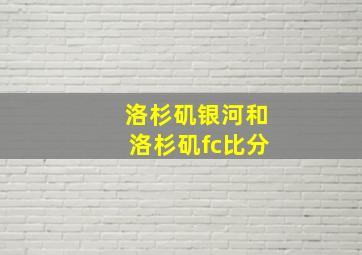 洛杉矶银河和洛杉矶fc比分