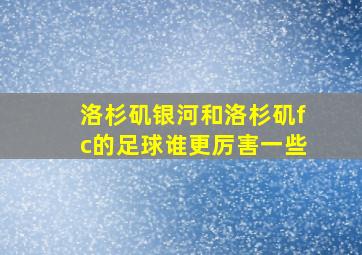 洛杉矶银河和洛杉矶fc的足球谁更厉害一些