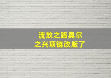 流放之路奥尔之兴项链改版了