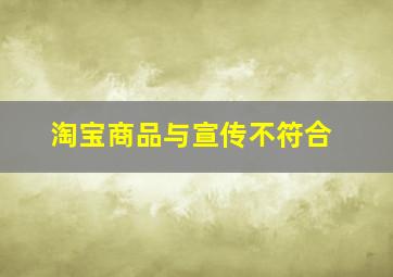 淘宝商品与宣传不符合