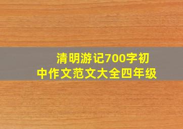 清明游记700字初中作文范文大全四年级