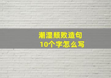 潮湿颓败造句10个字怎么写