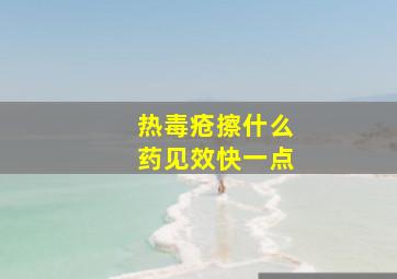 热毒疮擦什么药见效快一点