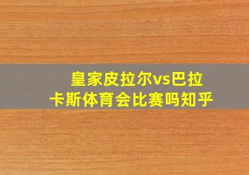 皇家皮拉尔vs巴拉卡斯体育会比赛吗知乎