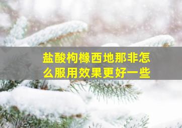 盐酸枸橼西地那非怎么服用效果更好一些