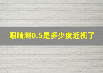 眼睛测0.5是多少度近视了