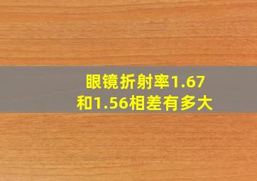 眼镜折射率1.67和1.56相差有多大