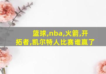 篮球,nba,火箭,开拓者,凯尔特人比赛谁赢了