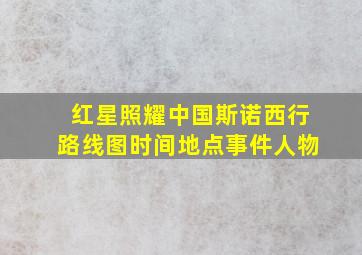 红星照耀中国斯诺西行路线图时间地点事件人物