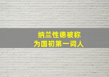 纳兰性德被称为国初第一词人