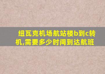 纽瓦克机场航站楼b到c转机,需要多少时间到达航班