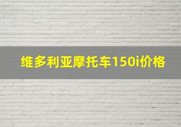 维多利亚摩托车150i价格