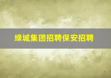 绿城集团招聘保安招聘