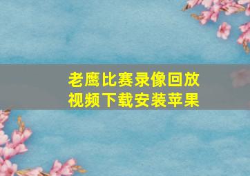 老鹰比赛录像回放视频下载安装苹果