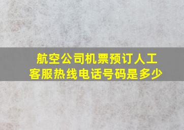 航空公司机票预订人工客服热线电话号码是多少