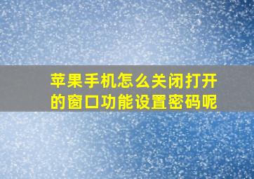 苹果手机怎么关闭打开的窗口功能设置密码呢