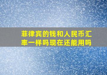 菲律宾的钱和人民币汇率一样吗现在还能用吗