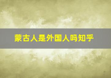 蒙古人是外国人吗知乎