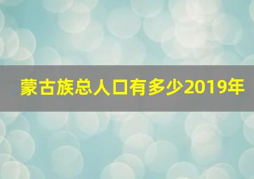 蒙古族总人口有多少2019年