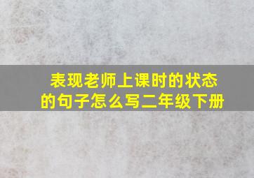 表现老师上课时的状态的句子怎么写二年级下册