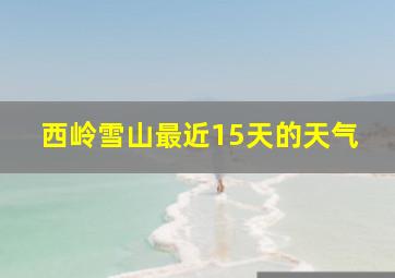 西岭雪山最近15天的天气