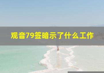 观音79签暗示了什么工作