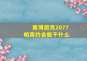 赛博朋克2077帕南约会能干什么