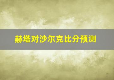 赫塔对沙尔克比分预测