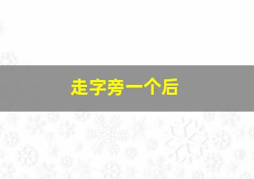 走字旁一个后