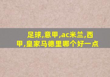 足球,意甲,ac米兰,西甲,皇家马德里哪个好一点