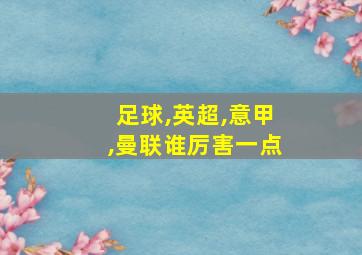 足球,英超,意甲,曼联谁厉害一点