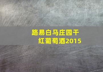 路易白马庄园干红葡萄酒2015