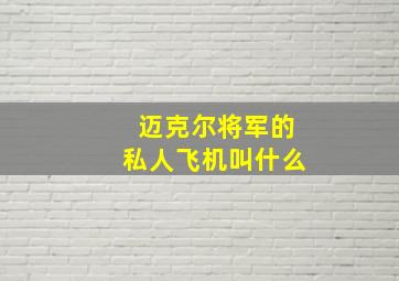 迈克尔将军的私人飞机叫什么