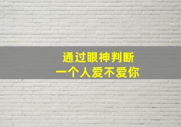 通过眼神判断一个人爱不爱你