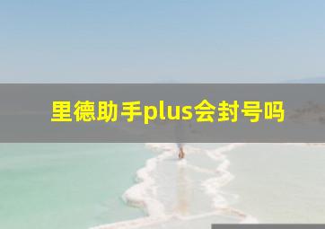 里德助手plus会封号吗