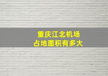 重庆江北机场占地面积有多大