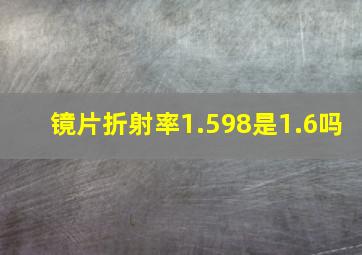 镜片折射率1.598是1.6吗