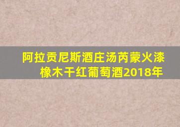 阿拉贡尼斯酒庄汤芮蒙火漆橡木干红葡萄酒2018年