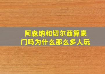 阿森纳和切尔西算豪门吗为什么那么多人玩