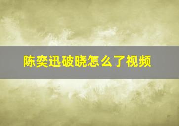 陈奕迅破晓怎么了视频